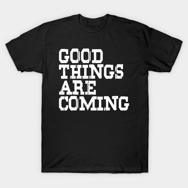 Good Things Are Coming T-Shirt by ZeroOne
